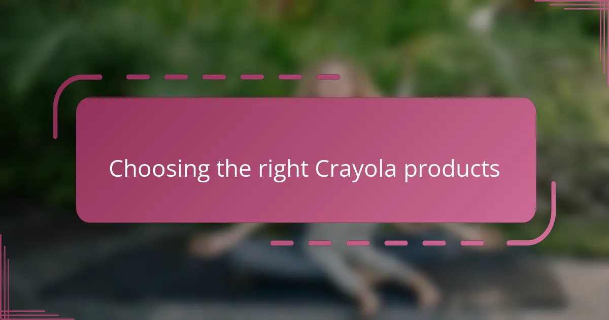 Choosing the right Crayola products