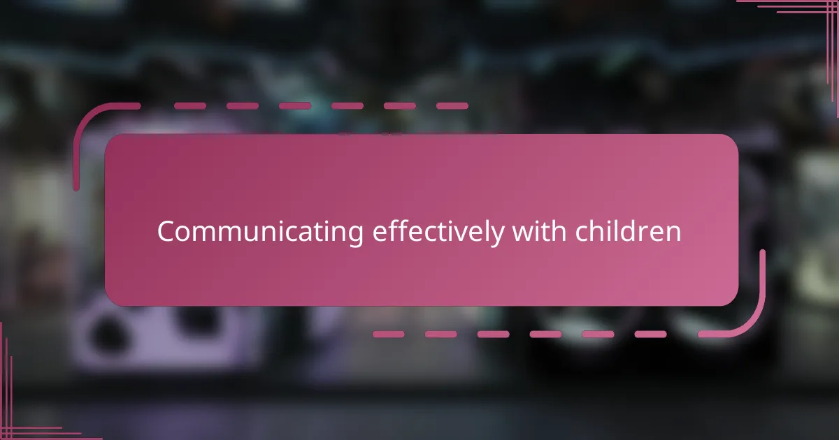 Communicating effectively with children