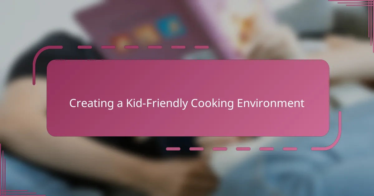 Creating a Kid-Friendly Cooking Environment