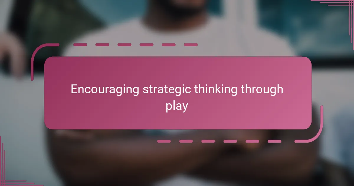Encouraging strategic thinking through play