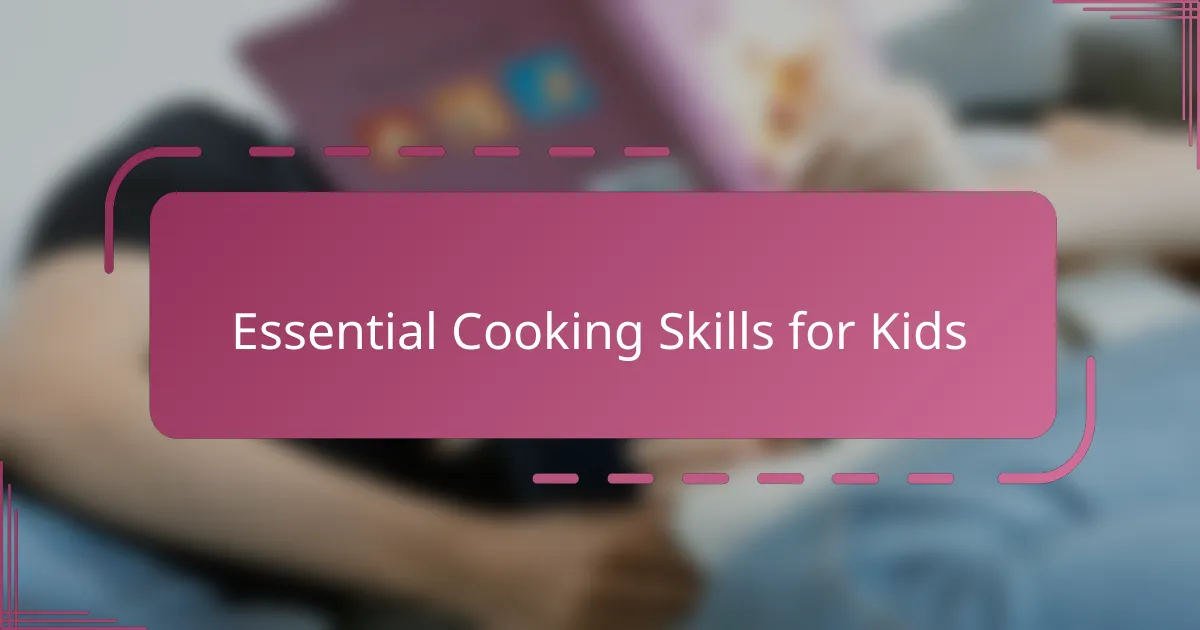 Essential Cooking Skills for Kids