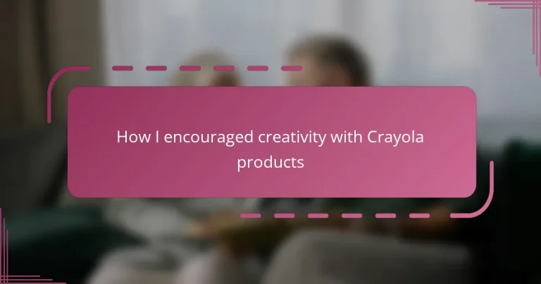 How I encouraged creativity with Crayola products