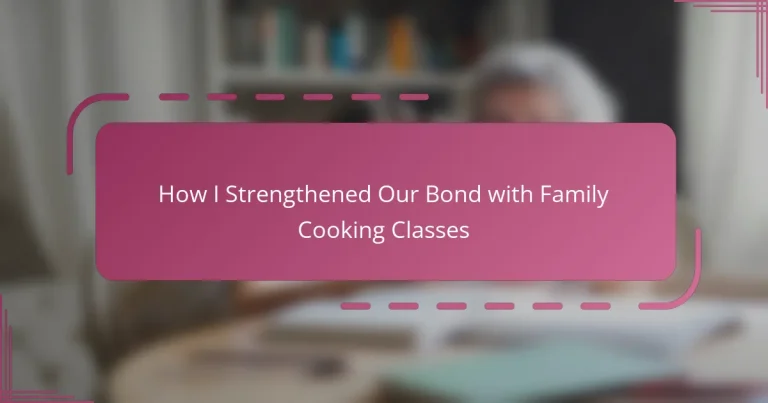 How I Strengthened Our Bond with Family Cooking Classes