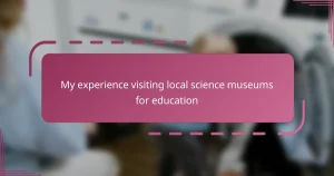 My experience visiting local science museums for education