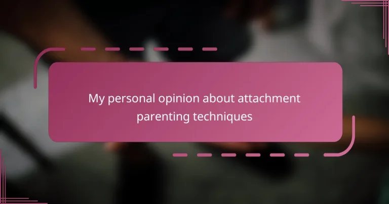 My personal opinion about attachment parenting techniques