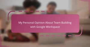 My Personal Opinion About Team Building with Google Workspace