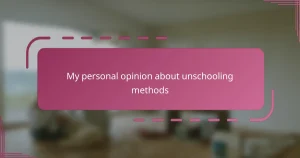 My personal opinion about unschooling methods