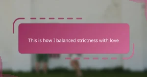 This is how I balanced strictness with love