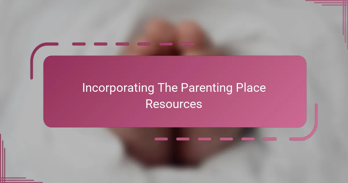 Incorporating The Parenting Place Resources