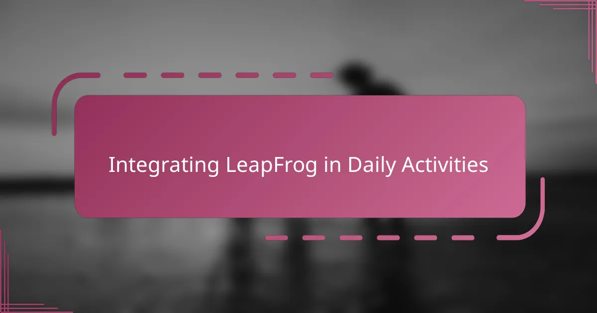 Integrating LeapFrog in Daily Activities