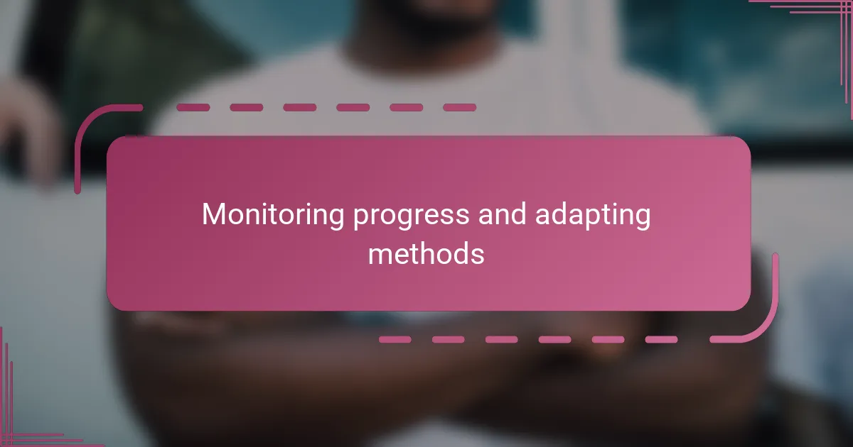 Monitoring progress and adapting methods