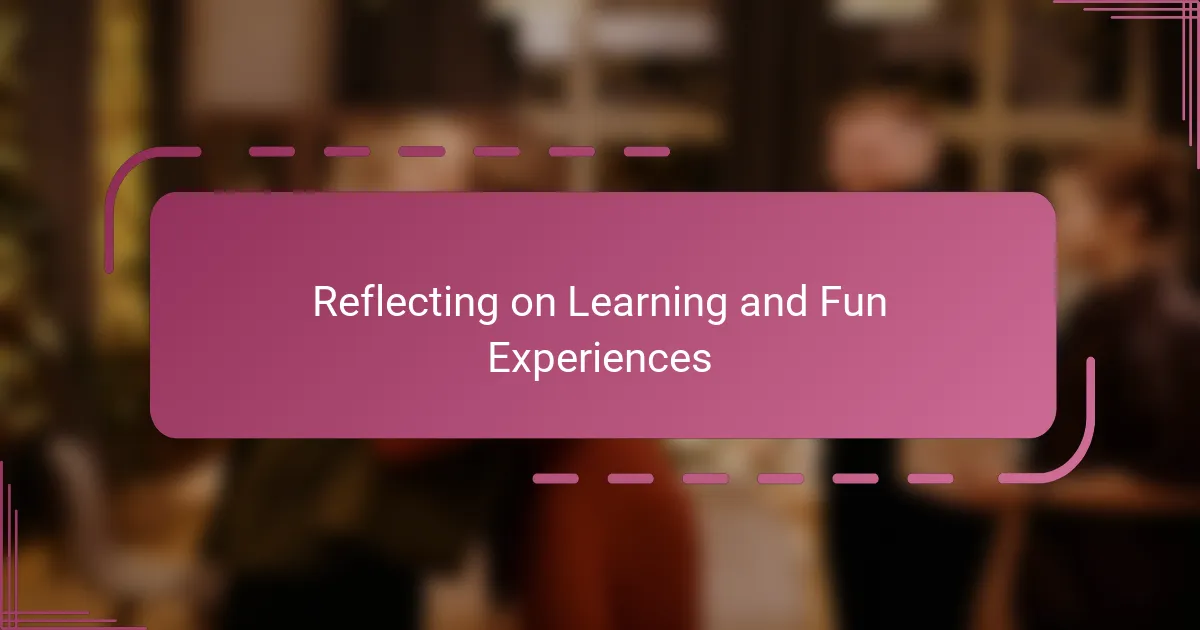 Reflecting on Learning and Fun Experiences