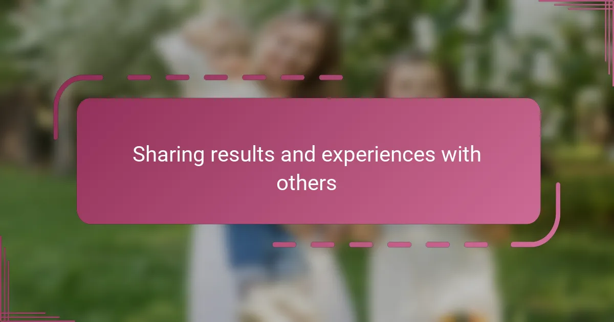 Sharing results and experiences with others