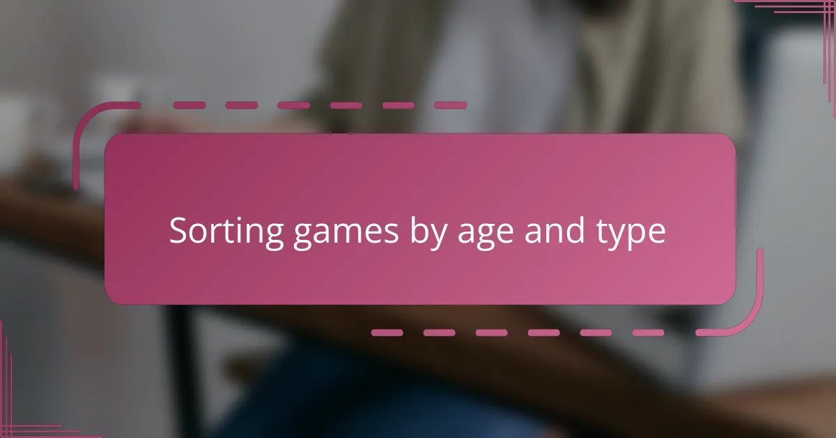 Sorting games by age and type