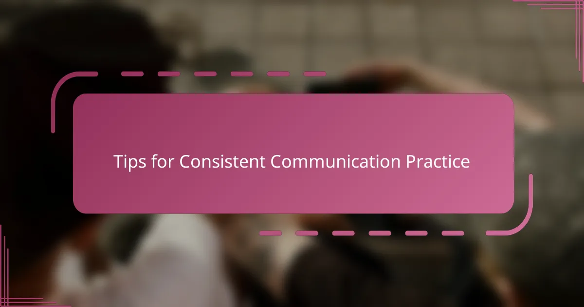 Tips for Consistent Communication Practice