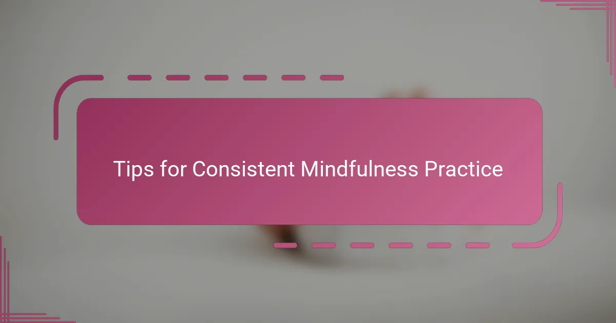 Tips for Consistent Mindfulness Practice