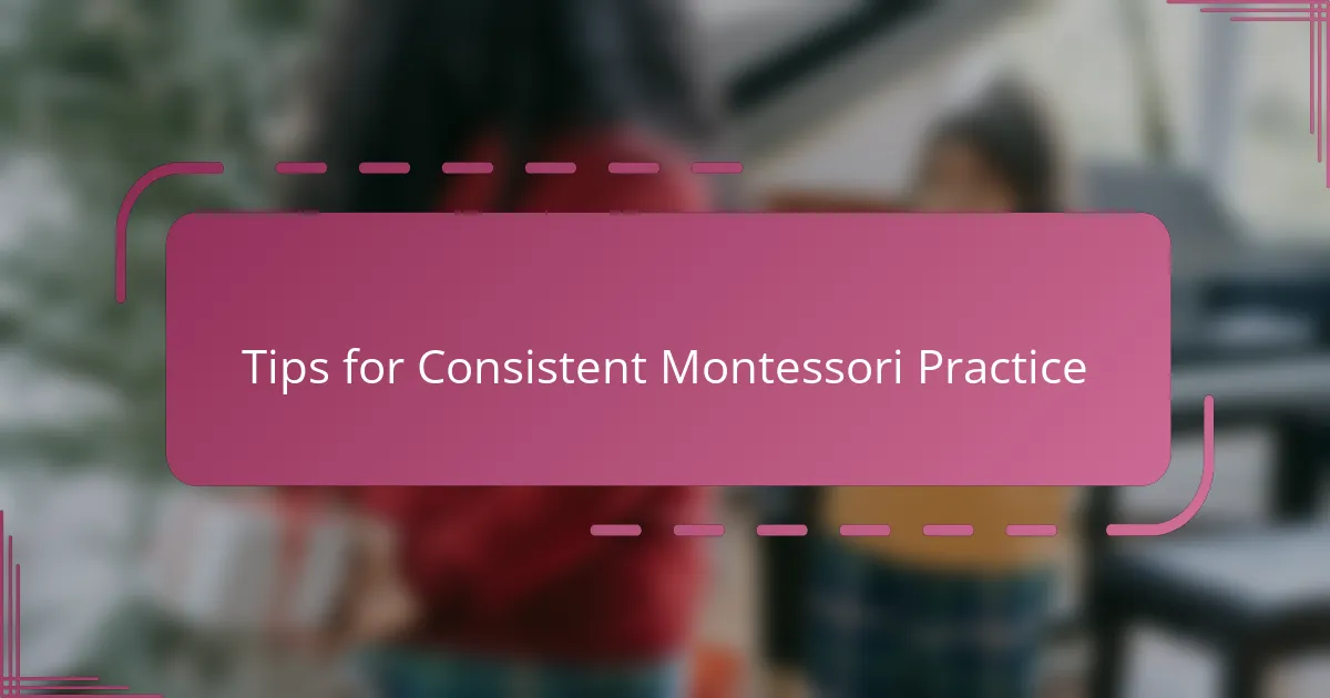 Tips for Consistent Montessori Practice
