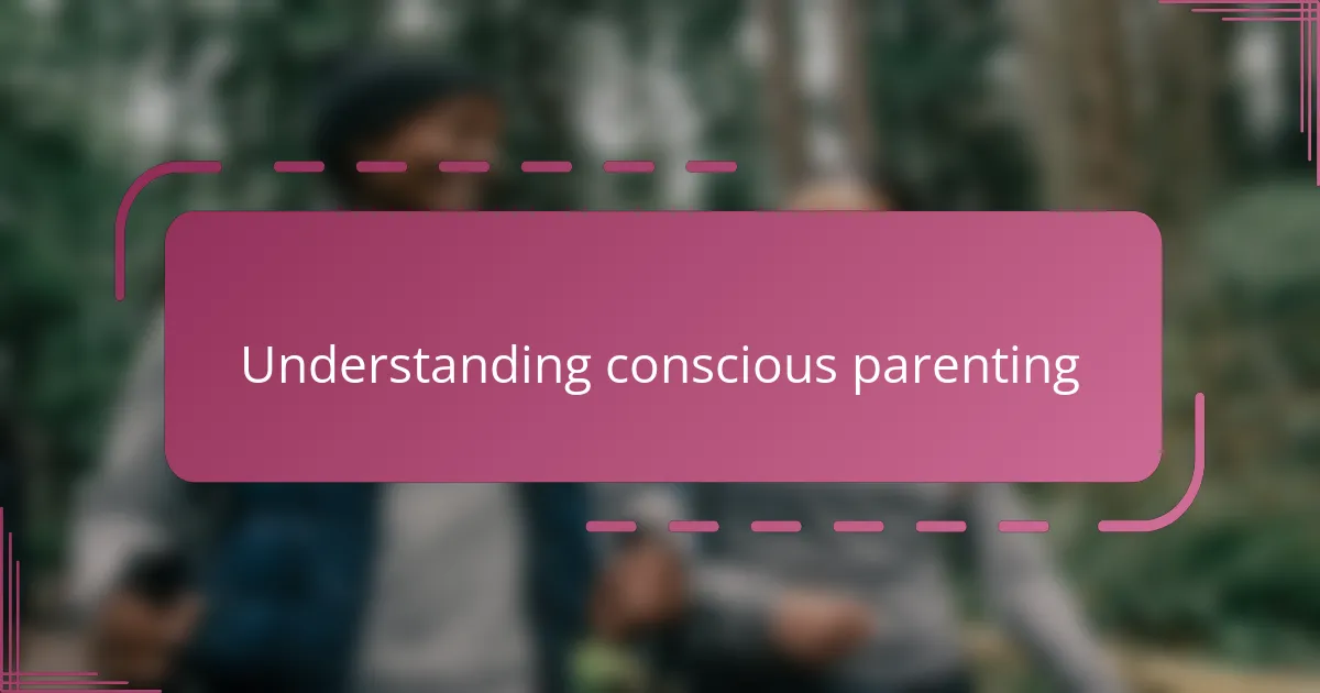 Understanding conscious parenting