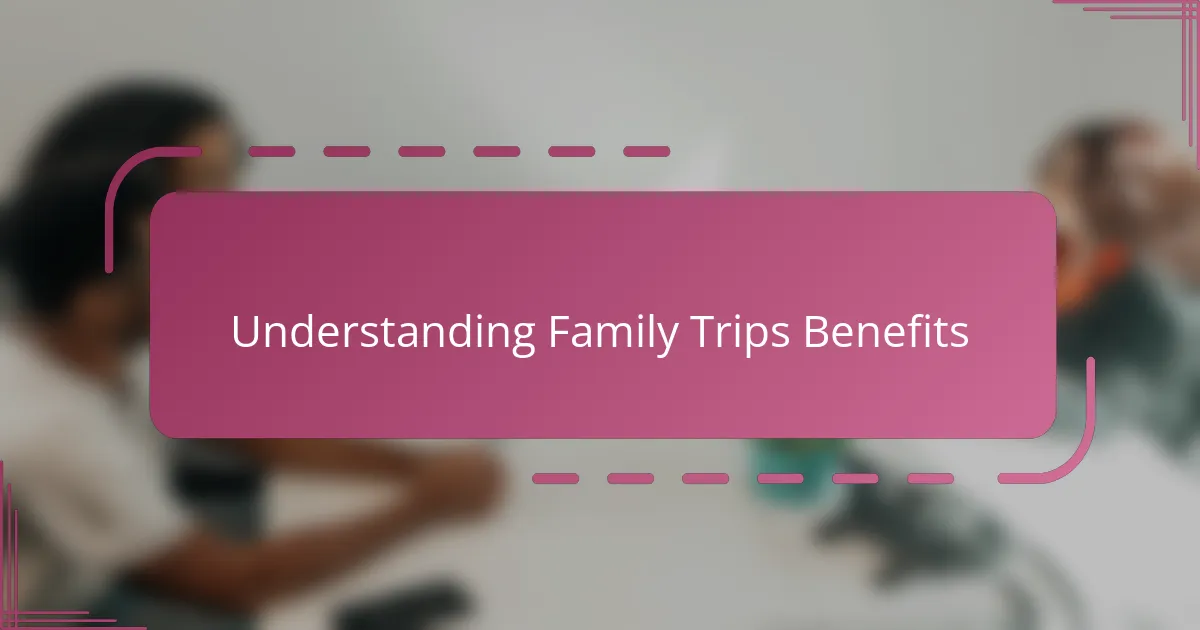 Understanding Family Trips Benefits