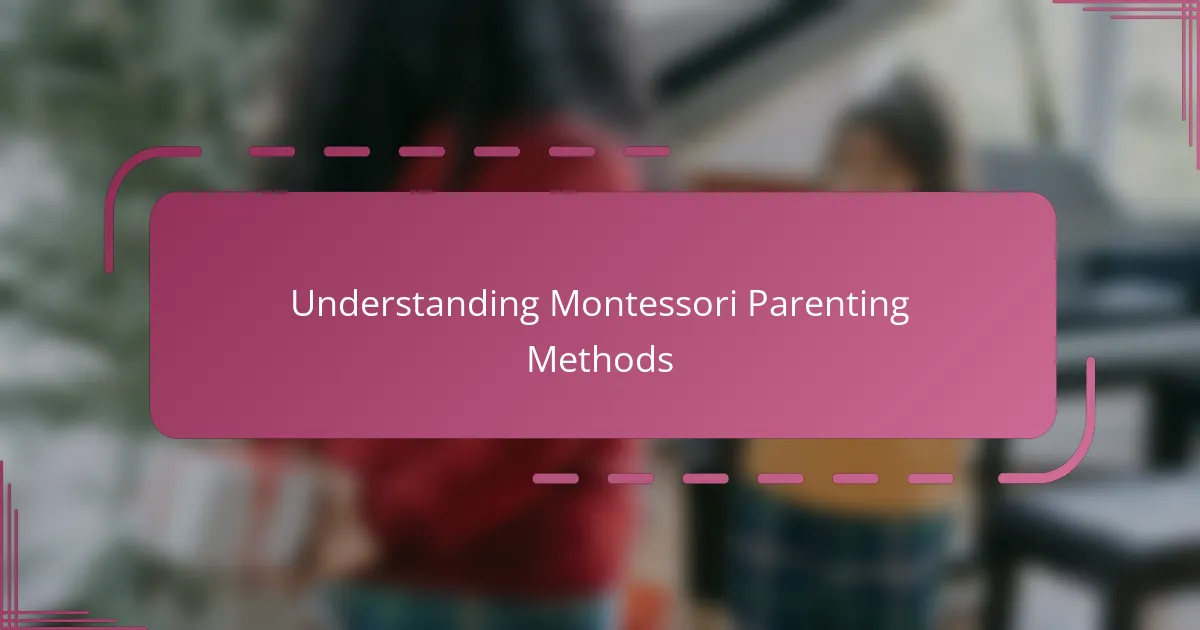 Understanding Montessori Parenting Methods