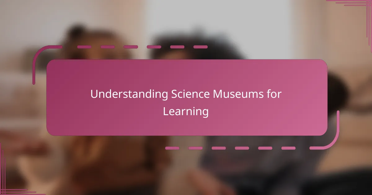 Understanding Science Museums for Learning